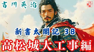 【朗読　新書太閤記】その三十八「高松城大工事編」　　吉川英治のAudioBook　ナレーター七味春五郎　発行元丸竹書房