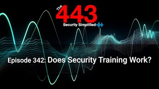 Does Security Training Work? - The 443 Podcast - Episode 342
