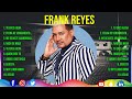 Frank Reyes 10 Grandes Exitos Mejores Éxitos Mejores Canciones