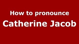 How to pronounce Catherine Jacob