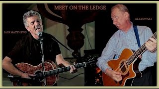 Meet On The Ledge -  AL STEWART &amp; IAIN MATTHEWS
