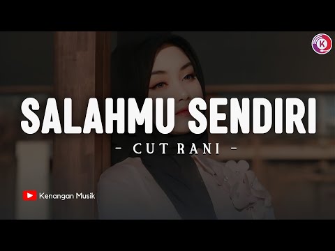 Cut Rani - SALAHMU SENDIRI (Lirik) | Kini Setelah Kutemukan Dia - VIRAL TIKTOK 2024