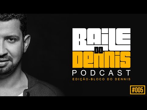 Baile do Dennis - Podcast Especial Bloco do Dennis #005