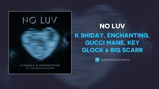 K Shiday, Enchanting, Gucci Mane, Key Glock &amp; Big Scarr - No Luv (AUDIO)