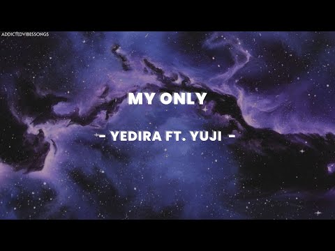 YEDIRA FT. YUJI - MY ONLY (VIBESLYRICS)