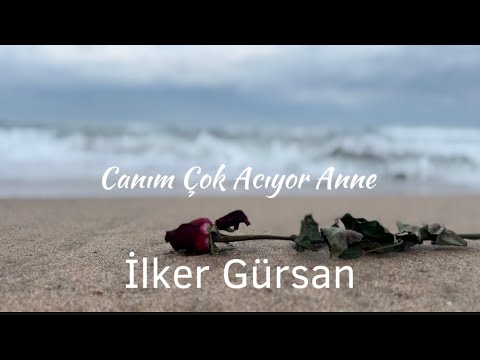 İlker Gürsan-Canım çok acıyor anne