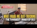 WHY I QUIT TRUCKING Watch Til The End Ep 103