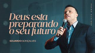 DEUS ESTÁ PREPARANDO SEU FUTURO | Eduardo Gonçalves