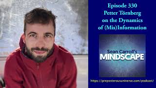 Mindscape 330 | Petter Törnberg on the Dynamics of (Mis)Information