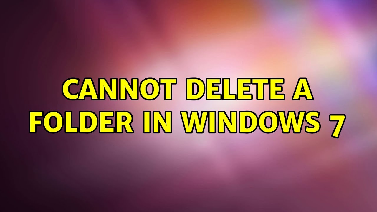 Cannot delete a folder in Windows 7 (5 Solutions!!)