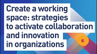 Create a Working Space: Strategies to Activate Collaboration and Innovation in Organizations
