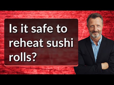 Is it safe to reheat sushi rolls?