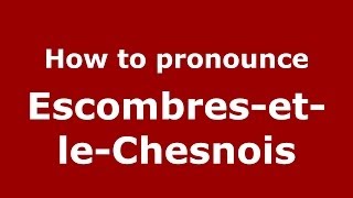 How to pronounce Escombres-Et-Le-Chesnois