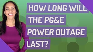 How long will the PG&E power outage last