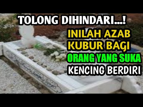 INILAH AZAB KUBUR BAGI ORANG YANG SUKA KENCING BERDIRI