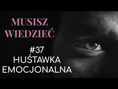 Musisz wiedzieć || #37 Najczęstsze manipulacje: huśtawka emocjonalna