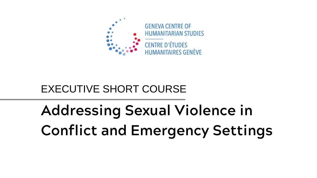 Executive Short Course - Addressing Sexual Violence in Conflict and Emergency Settings.