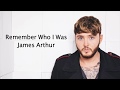 Remember Who I Was - James Arthur {Lyrics}