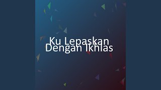 Download lagu Ku Lepaskan Dengan Ikhlas mp3