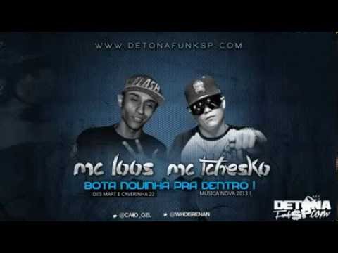 Mc Tchesko e Loos Bota Novinha Pra Dentro DJ CAVERINHA ( Lançamento 2013 )