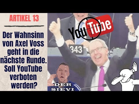 Artikel 13 - Der Wahnsinn von Axel Voss geht in die nächste Runde. Soll YouTube verboten werden?