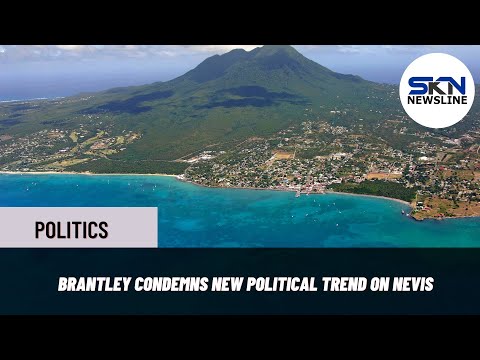 BRANTLEY CONDEMNS NEW POLITICAL TREND ON NEVIS