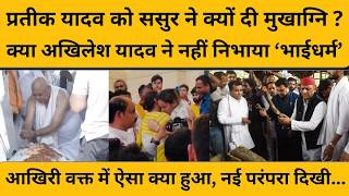 Prateek Yadav को मुखाग्नि ससुर ने क्यों दी, धर्मेंन्द्र यादव थे तैयार, फिर किसने किया मना ?
