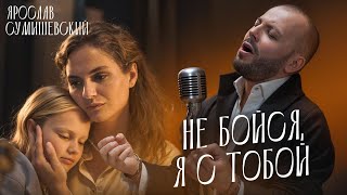 Ярослав Сумишевский – Не бойся, я с тобой (Official video)