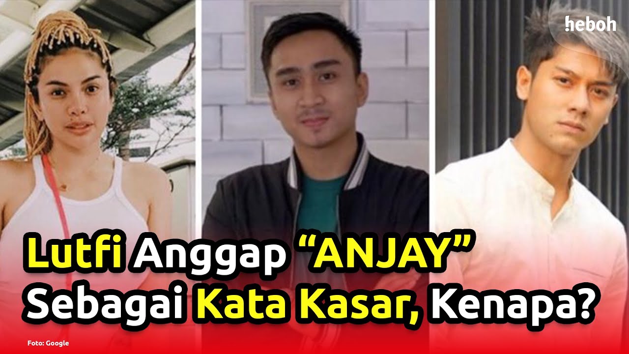 Lutfi Agizal Anggap "Anjay" Sebagai Kata Kasar. Kok Bisa?