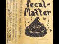 Fecal Matter (Demo) -Illiteracy will Prevail. 