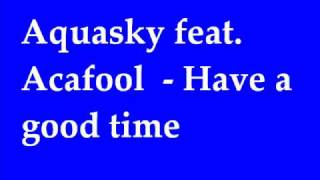 Aquasky feat. Acafool - Have a good time
