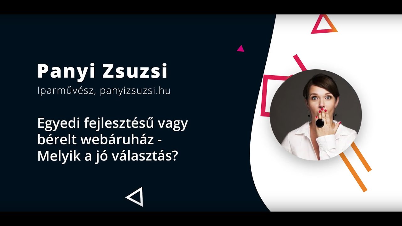 Panyi Zsuzsi - Egyedi fejlesztésű vagy bérelt webáruház - Melyik a jó választás?​