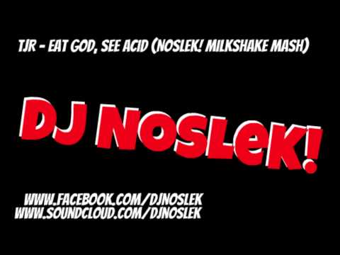 TJR - Eat God, See Acid (NoSLeK! Milkshake Mash)