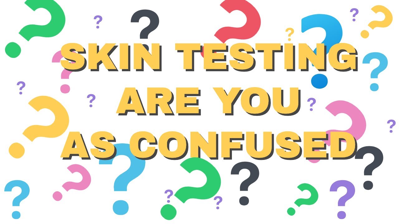 SKIN TESTING  ARE YOU CONFUSED????