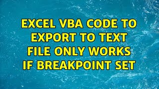 EXCEL VBA code to export to text file only works if breakpoint set (2 Solutions!!)
