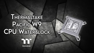 Thermaltake Pacific W9 - Unboxing &amp; Review