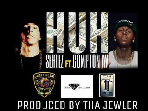 SERIEZ "HUH" FEAT. COMPTON AV (AV LMKR) PROD. BY THA JEWLER