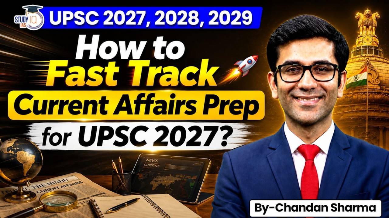 UPSC 2027 Current Affairs Strategy: How to Prepare Smartly & Fast Track Your Prep? | StudyIQ IAS