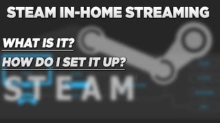 Steam In-Home Streaming - How to set up & What is it?