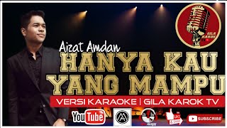 AIZAT AMDAN - HANYA KAU YANG MAMPU (VERSI KARAOKE) | GILA KAROK TV