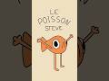 Le Poisson Steve