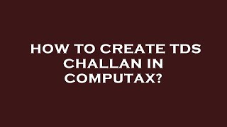 Download the video "How to create tds challan in computax?"