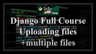 Django Full Course - 11 - Upload file/multiple files, save file to the