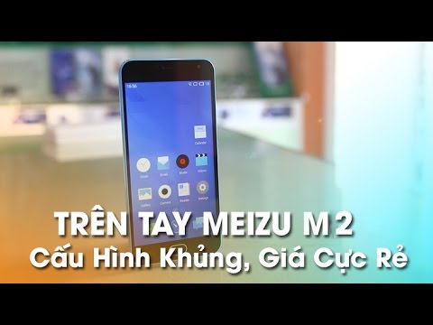 Trên tay Meizu M2 - Ram 2Gb, Camera 13Mpx, hoàn thiện tốt, giá dưới 3tr