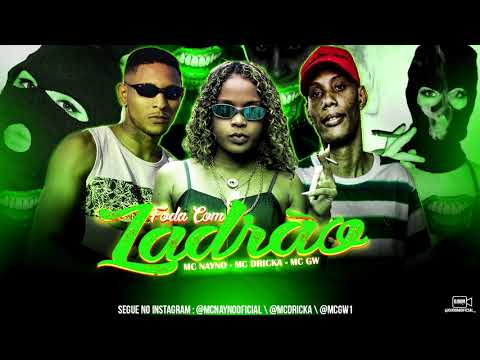 MC NAYNO, MC DRICKA E MC GW - FODA COM LADRÃO
