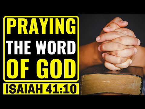PRAYING THE WORD OF GOD - ISAIAH 41:10 - Prayer For Protection Deliverance And Open Doors
