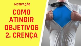 Motivao - Como Atingir Objetivos - Crena.