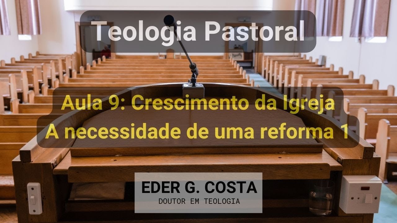 Teologia Pastoral - Aula 9: Crescimento da igreja | A necessidade de uma reforma 1