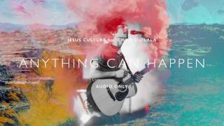 Jesus Culture - Anything Can Happen ft. Chris Quilala (Audio)