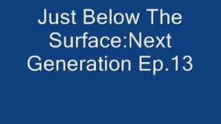 Just Below The Surface:Next generation Ep.13 FINALE